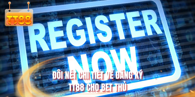 Đôi nét chi tiết về đăng ký TT88 cho bet thủ