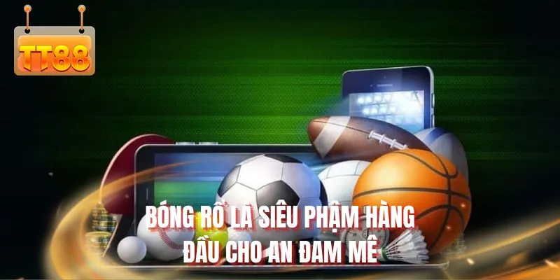 Bóng rổ là siêu phẩm hàng đầu cho ai đam mê