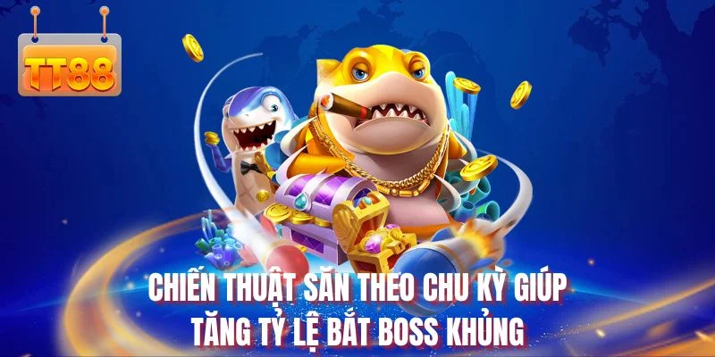 Chiến thuật săn theo chu kỳ giúp tăng tỷ lệ bắt BOSS khủng