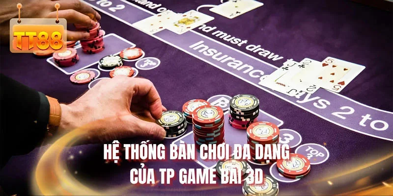 Hệ thống bàn chơi đa dạng của TP game bài 3D