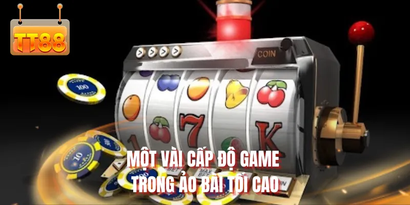 Một vài cấp độ game trong áo bài tối cao