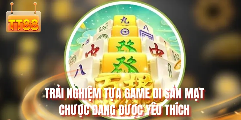 Trải nghiệm tựa game di sản mạt chược đang được yêu thích